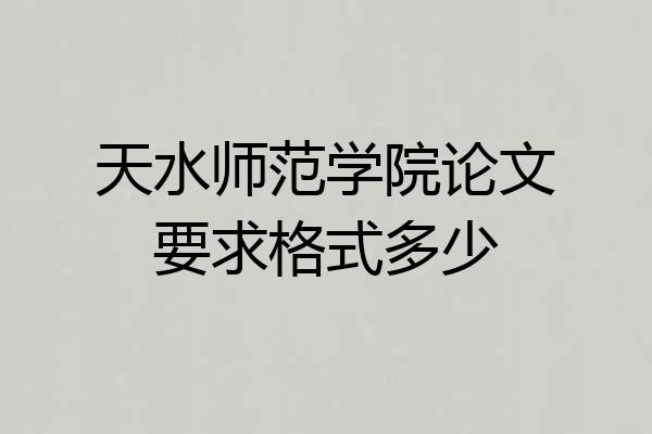 天水师范学院论文要求格式多少