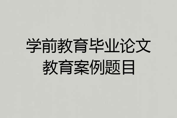 学前教育毕业论文教育案例题目
