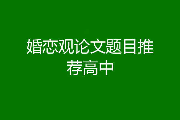 婚恋观论文题目推荐高中