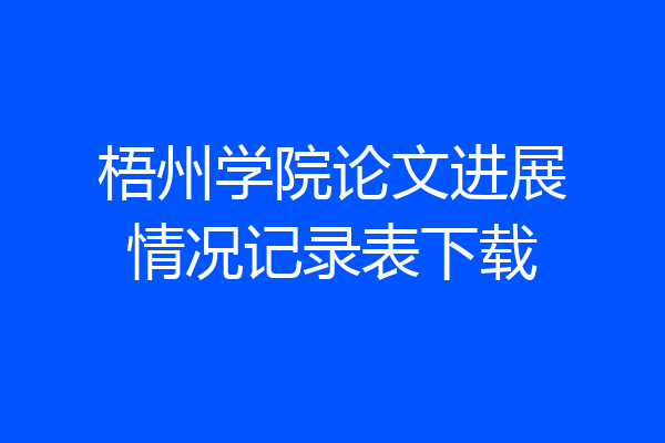 梧州学院论文进展情况记录表下载