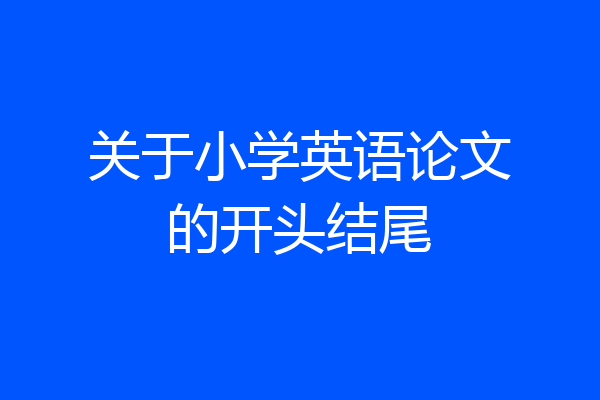 关于小学英语论文的开头结尾