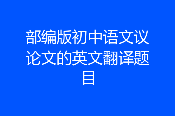 部编版初中语文议论文的英文翻译题目