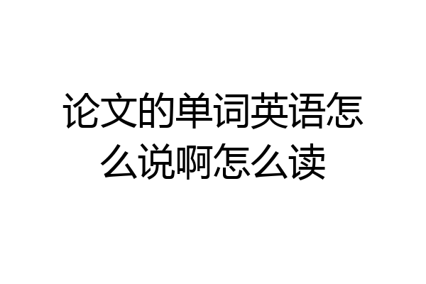 论文的单词英语怎么说啊怎么读