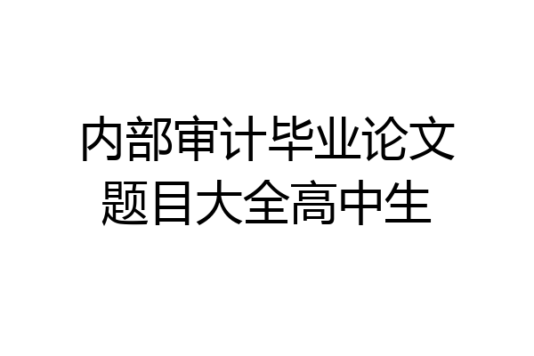 内部审计毕业论文题目大全高中生