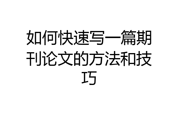 如何快速写一篇期刊论文的方法和技巧
