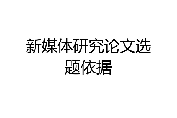 新媒体研究论文选题依据