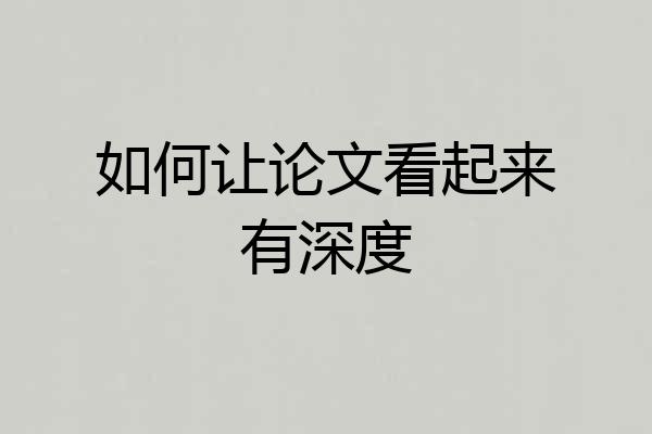 如何让论文看起来有深度
