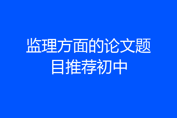 监理方面的论文题目推荐初中