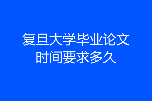 复旦大学毕业论文时间要求多久
