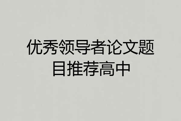 优秀领导者论文题目推荐高中