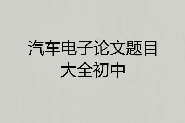 汽车电子论文题目大全初中