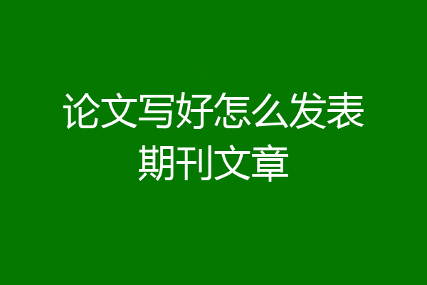 论文写好怎么发表期刊文章