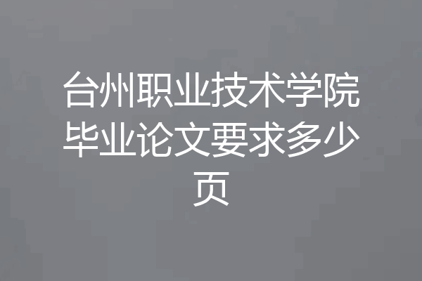 台州职业技术学院毕业论文要求多少页