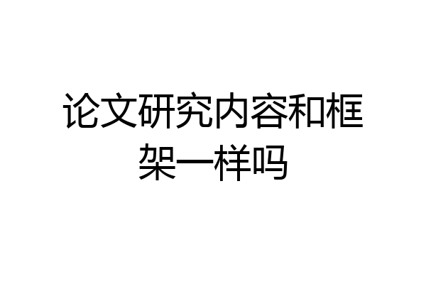 论文研究内容和框架一样吗