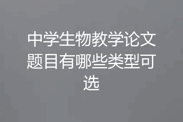 中学生物教学论文题目有哪些类型可选