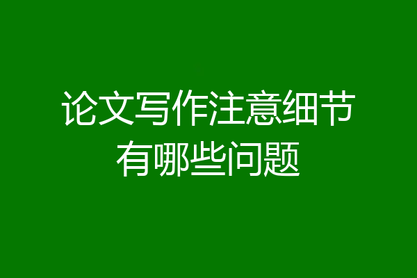 论文写作注意细节有哪些问题