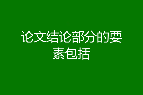 论文结论部分的要素包括