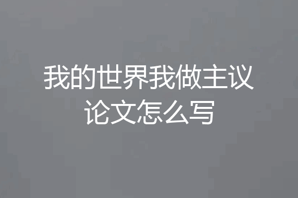 我的世界我做主议论文怎么写
