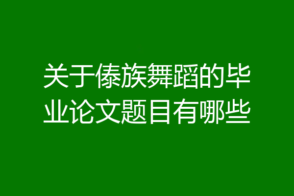 关于傣族舞蹈的毕业论文题目有哪些