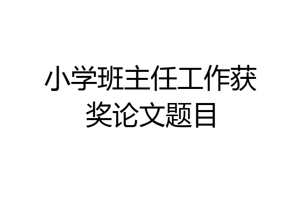 小学班主任工作获奖论文题目