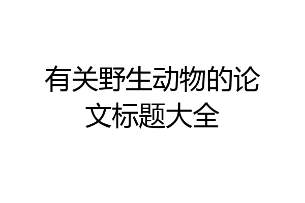 有关野生动物的论文标题大全