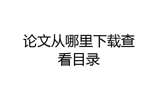 论文从哪里下载查看目录