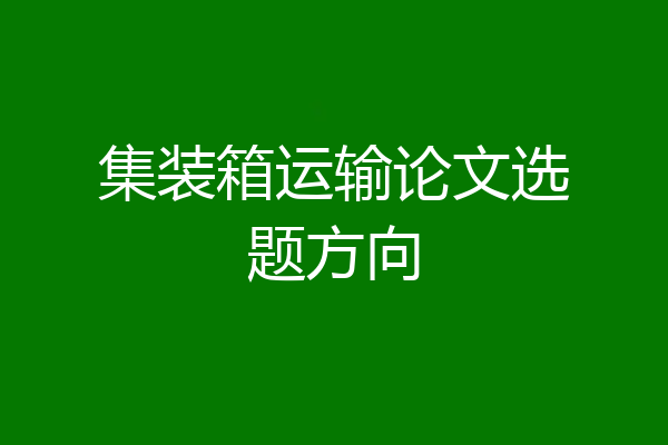 集装箱运输论文选题方向
