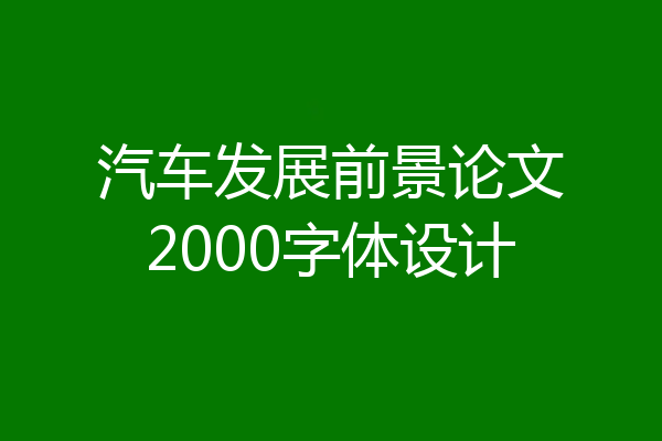汽车发展前景论文2000字体设计