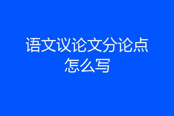 语文议论文分论点怎么写