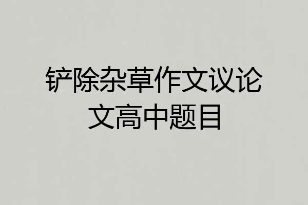 铲除杂草作文议论文高中题目