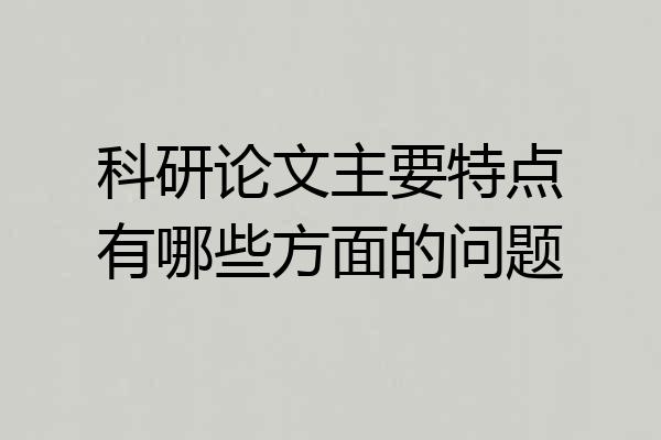 科研论文主要特点有哪些方面的问题