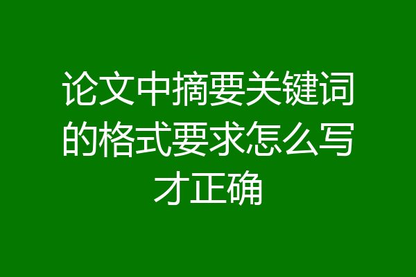 论文中摘要关键词的格式要求怎么写才正确