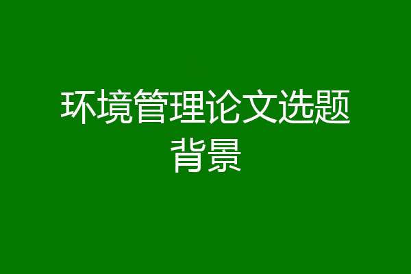 环境管理论文选题背景