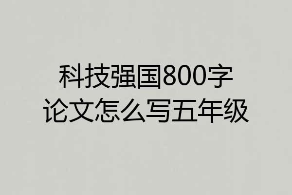 科技强国800字论文怎么写五年级
