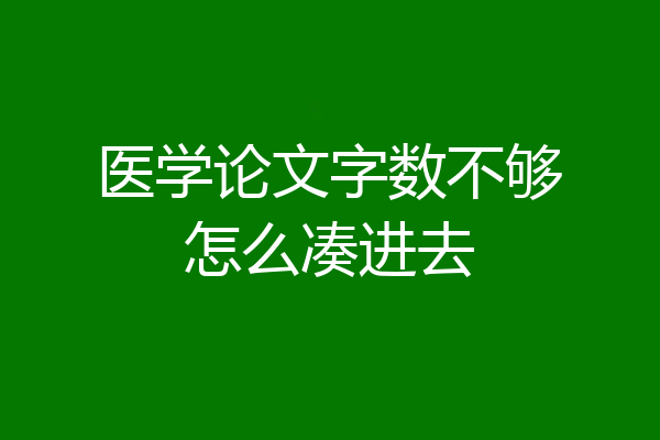 医学论文字数不够怎么凑进去