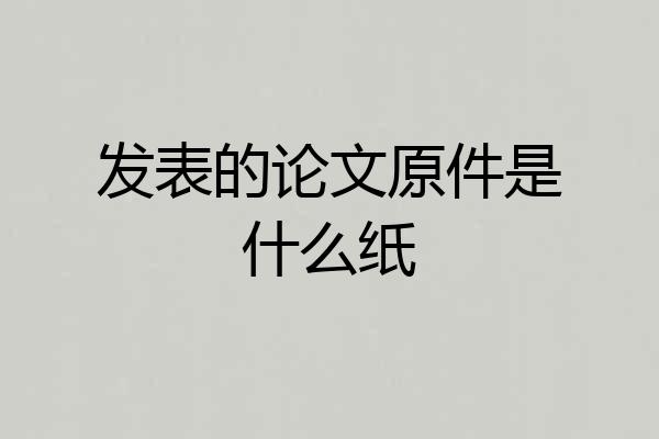 发表的论文原件是什么纸