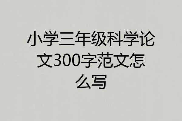 小学三年级科学论文300字范文怎么写
