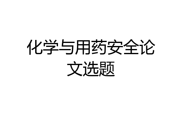 化学与用药安全论文选题