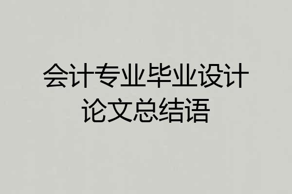 会计专业毕业设计论文总结语