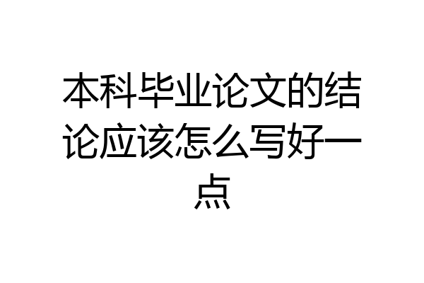 本科毕业论文的结论应该怎么写好一点