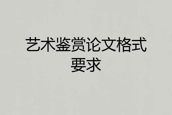 艺术鉴赏论文格式要求