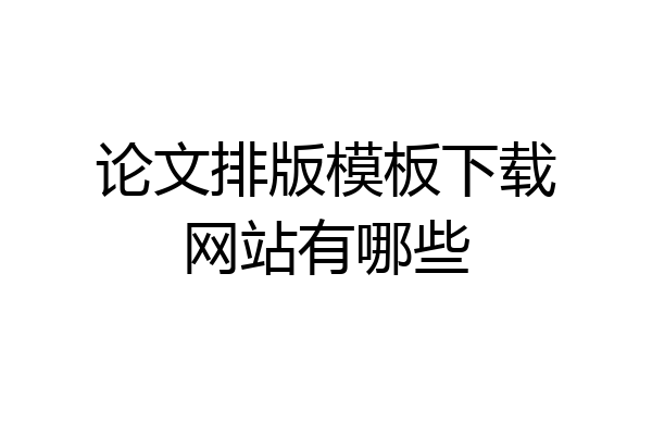 论文排版模板下载网站有哪些
