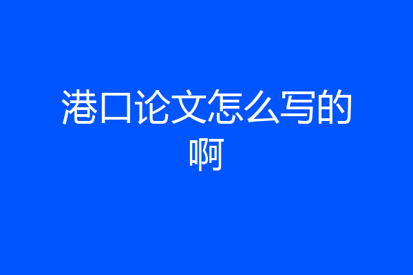 港口论文怎么写的啊