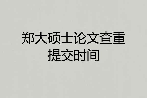 郑大硕士论文查重提交时间