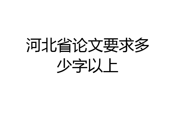 河北省论文要求多少字以上