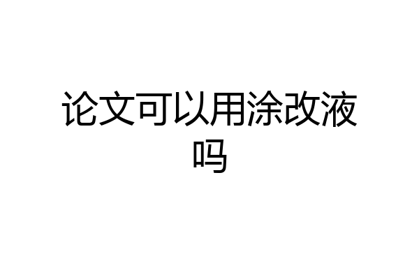 论文可以用涂改液吗