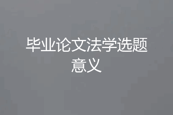 毕业论文法学选题意义