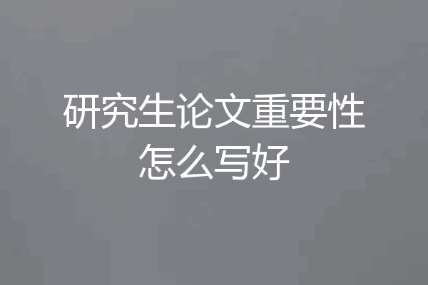 研究生论文重要性怎么写好