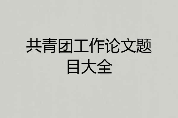 共青团工作论文题目大全