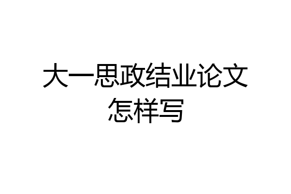 大一思政结业论文怎样写
